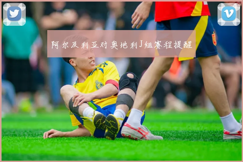 阿尔及利亚对奥地利J组赛程提醒