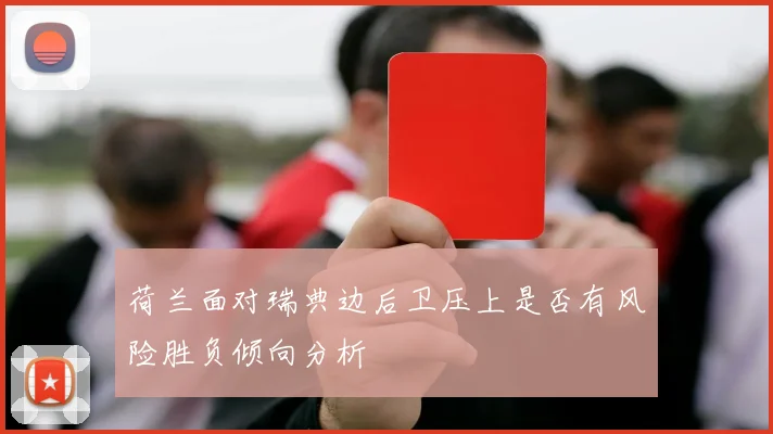 荷兰面对瑞典边后卫压上是否有风险胜负倾向分析