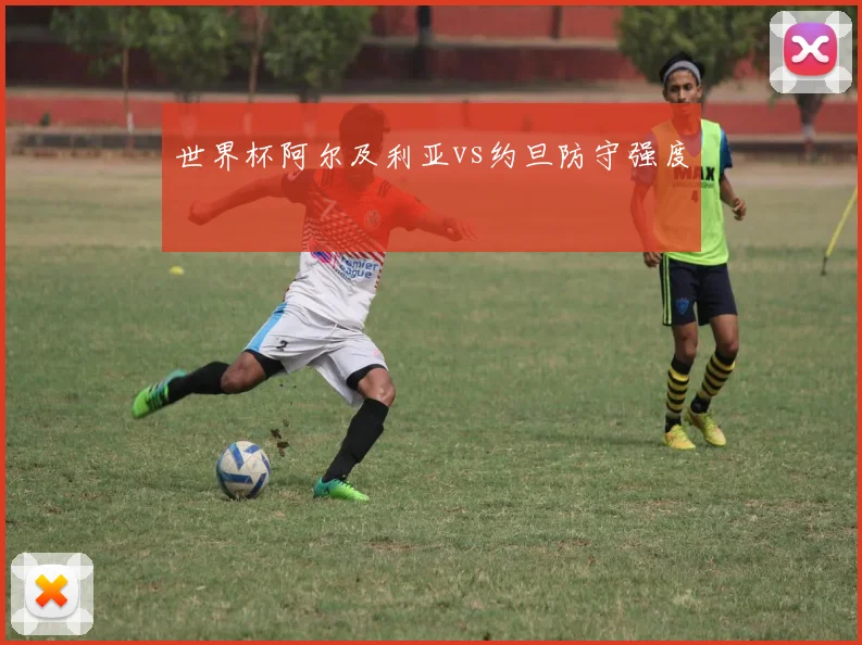 世界杯阿尔及利亚vs约旦防守强度