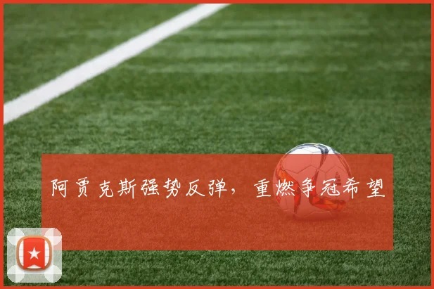 阿贾克斯强势反弹，重燃争冠希望