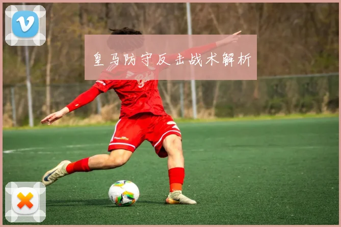 皇马防守反击战术解析