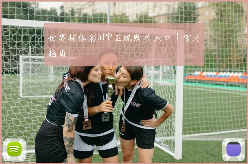 世界杯体彩APP正规购买入口｜官方指南