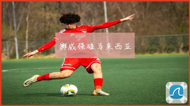 挪威强碰马来西亚