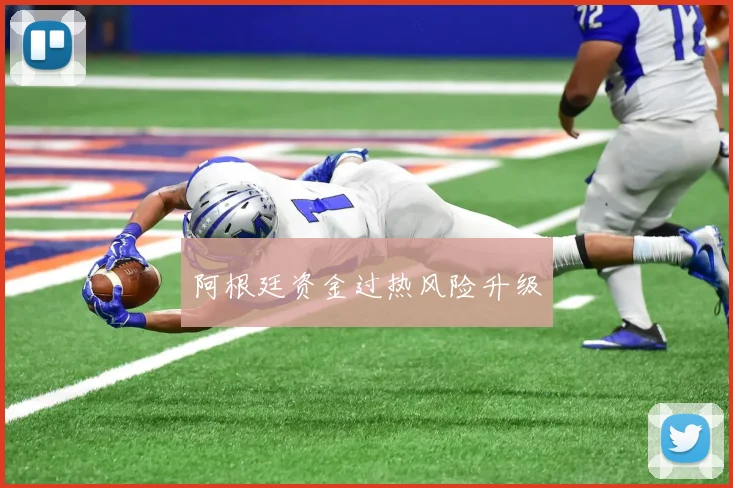 阿根廷资金过热风险升级