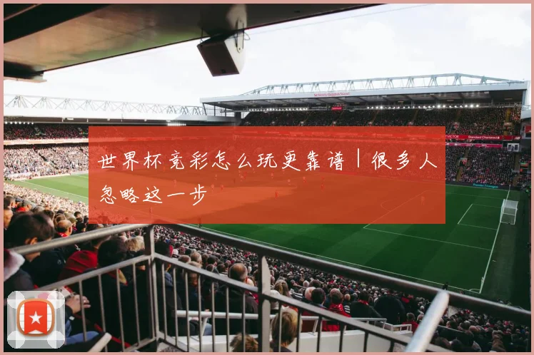 世界杯竞彩怎么玩更靠谱｜很多人忽略这一步