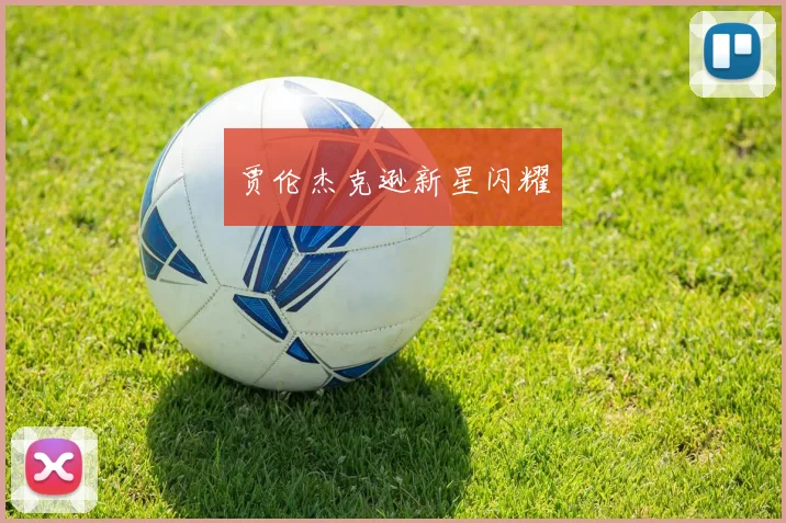 贾伦杰克逊新星闪耀