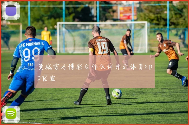 曼城官方博彩合作伙伴开云体育app官宣