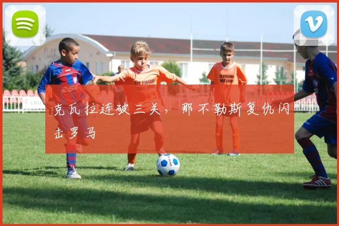 克瓦拉连破三关，那不勒斯复仇闪击罗马