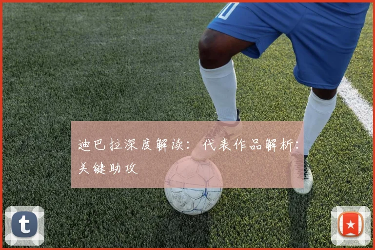 迪巴拉深度解读：代表作品解析：关键助攻